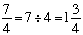 fraction 7 over 4 equals 7 divided by 4 equals one and three quarters