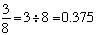 fraction 3 over 8 equals 3 divided by 8 equals 0.375